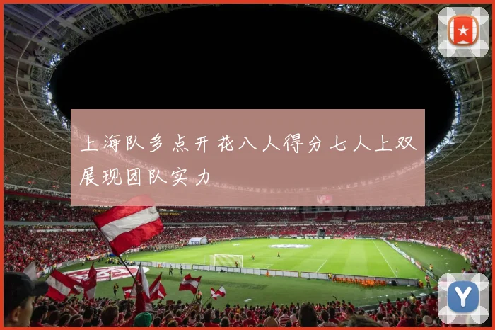 上海队多点开花八人得分七人上双展现团队实力